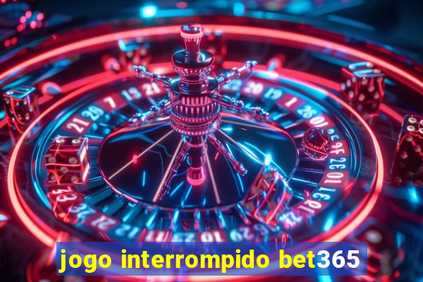 jogo interrompido bet365